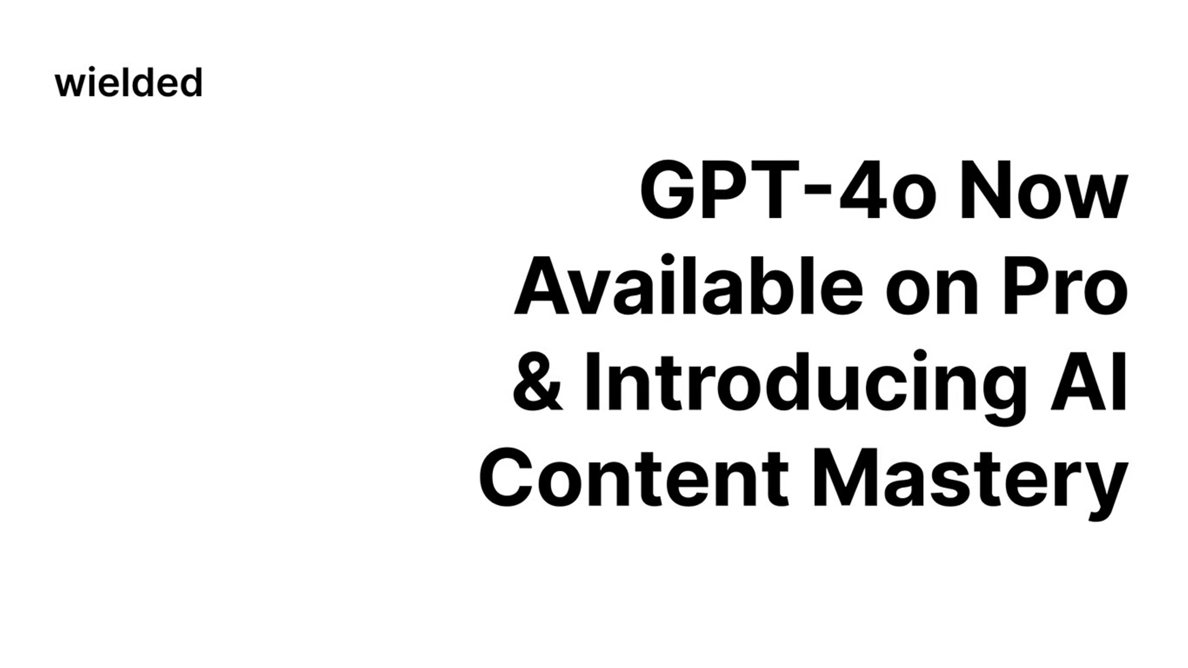 GPT-4o Now Available on Pro & Introducing AI Content Mastery